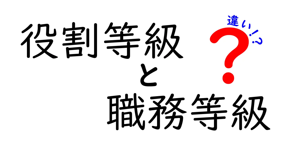 役割等級と職務等級の違いを徹底解説！組織の階層を正しく理解するための入門ガイド