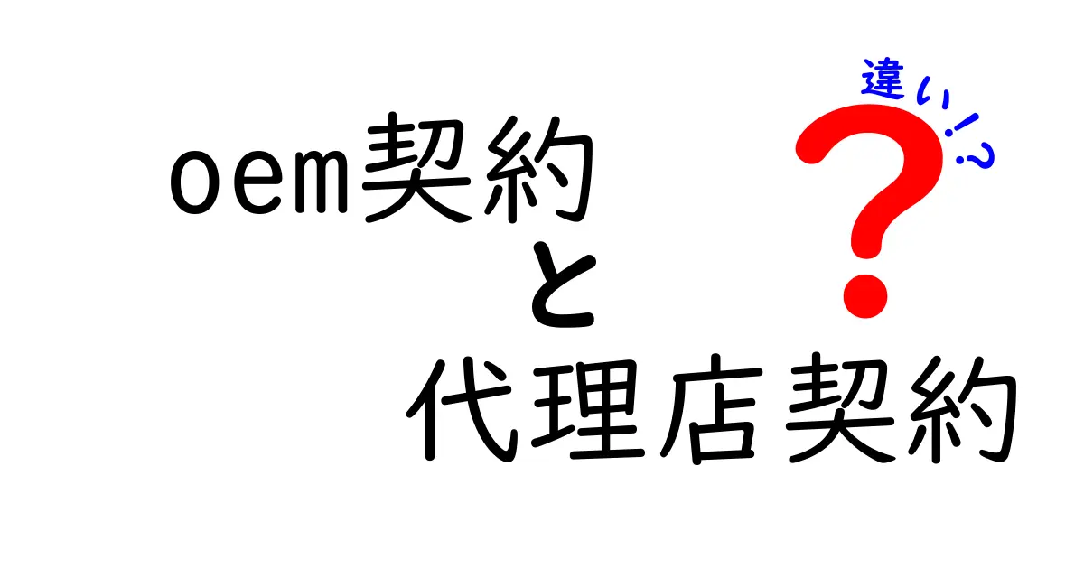 OEM契約と代理店契約の違いとは？初心者でもわかる完全ガイド