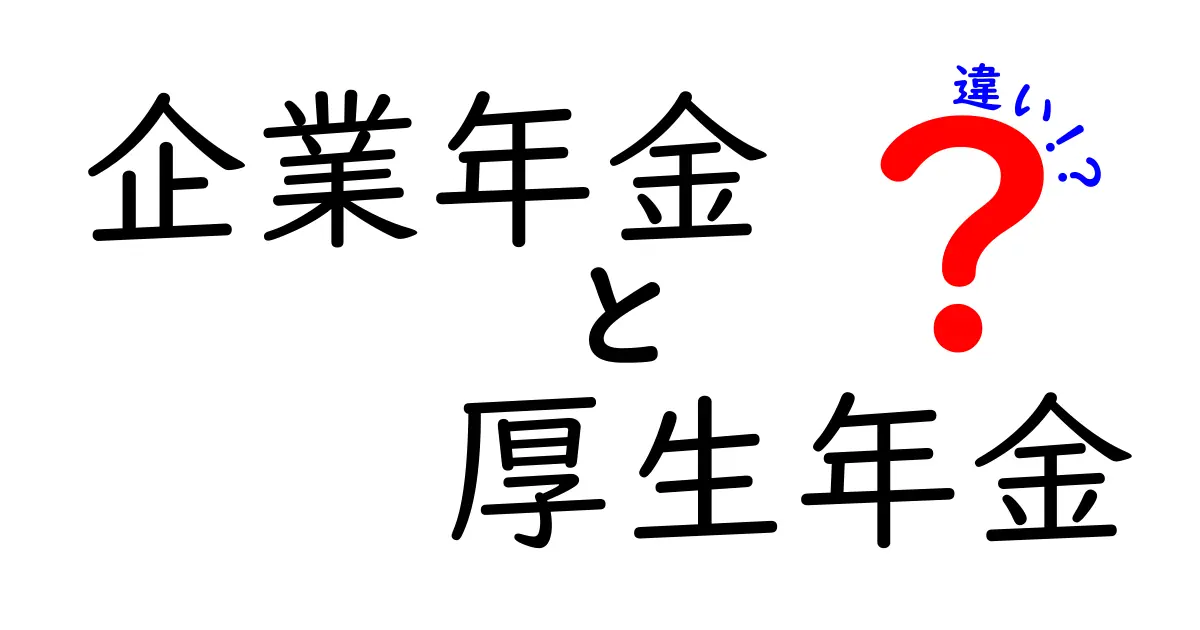 企業年金と厚生年金の違いを徹底解説！中学生でもわかる年金の基礎知識