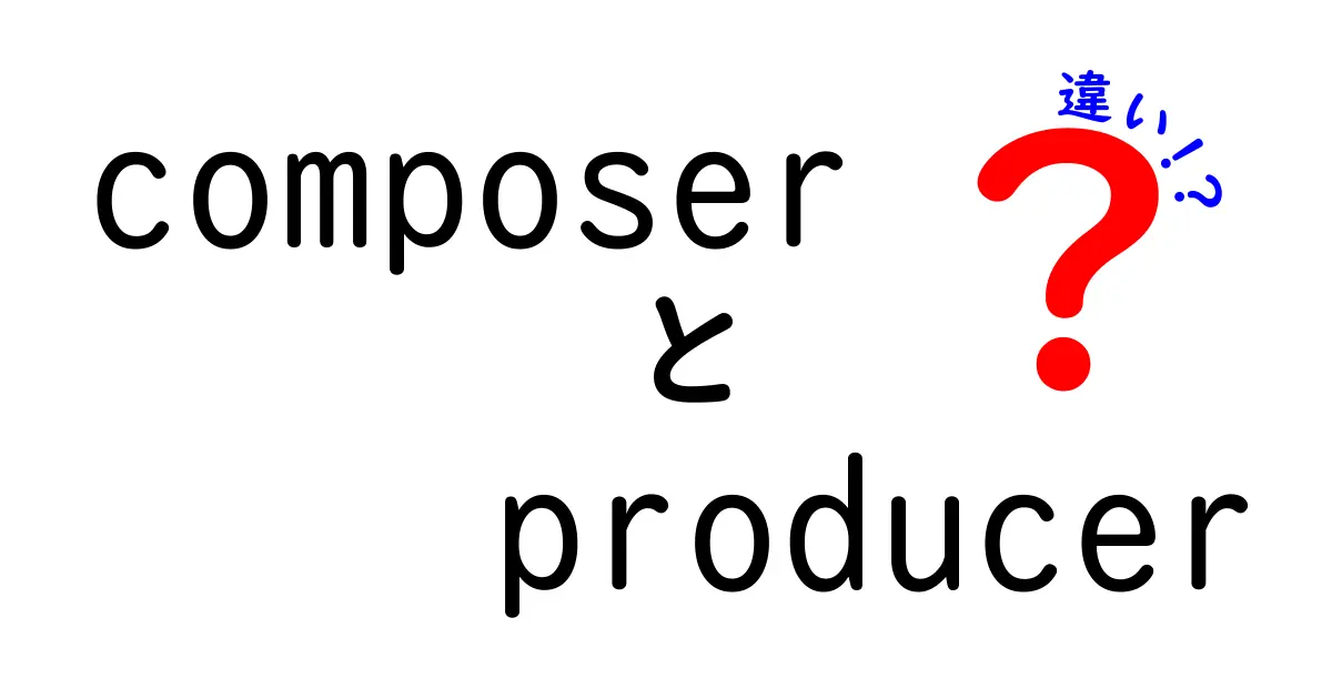 composerとproducerの違いをわかりやすく解説!音楽制作の役割を徹底比較