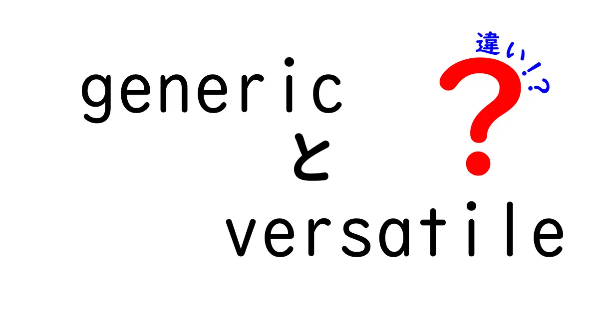 genericとversatileの違いを完全ガイド：意味・用法・誤用を中学生にもわかる言葉で解説