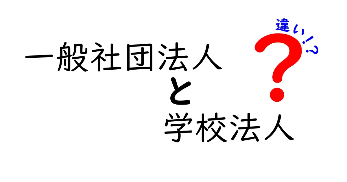 一般社団法人と学校法人の違いをわかりやすく解説!【基礎からポイントまで】