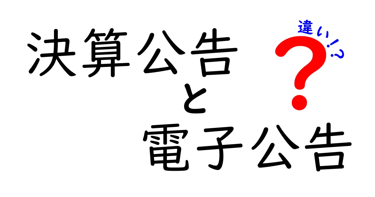 決算公告と電子公告の違いを徹底解説|どっちを見ればいい?実務で役立つ見分け方と注意点