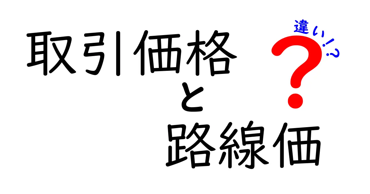 取引価格と路線価の違いをわかりやすく解説!不動産の価格を理解しよう