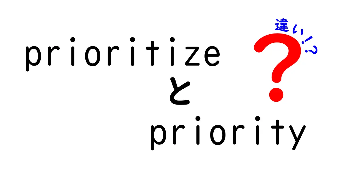 prioritizeとpriorityの違いを徹底解説：意味と使い分けを今日から実践