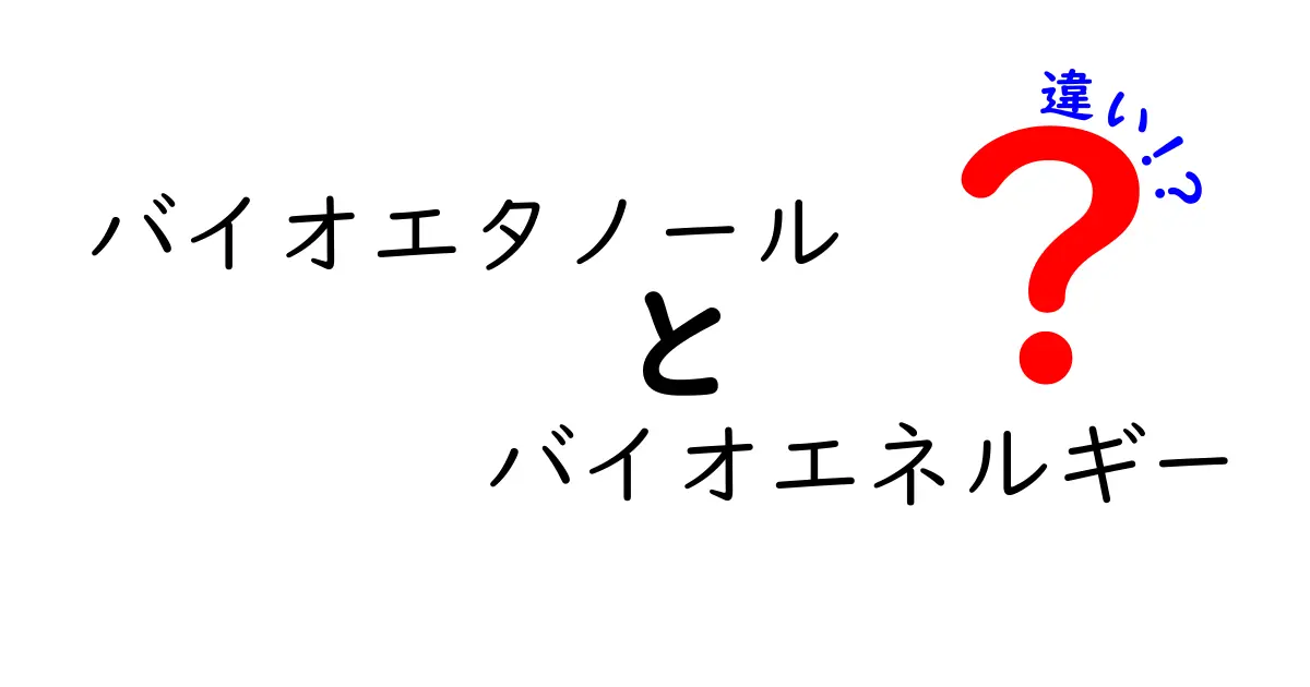 バイオエタノールとバイオエネルギーの違いを徹底解説|中学生にもわかるポイント整理