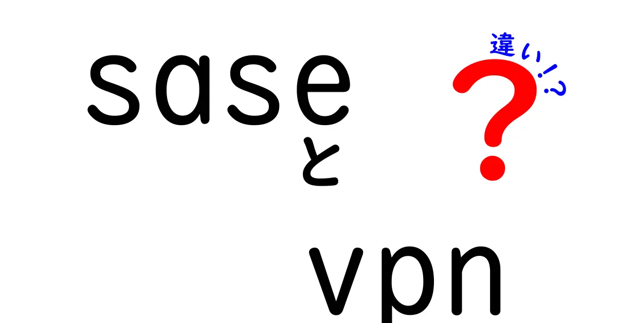【徹底比較】SASEとVPNの違いとは？安全なネット接続の選び方ガイド