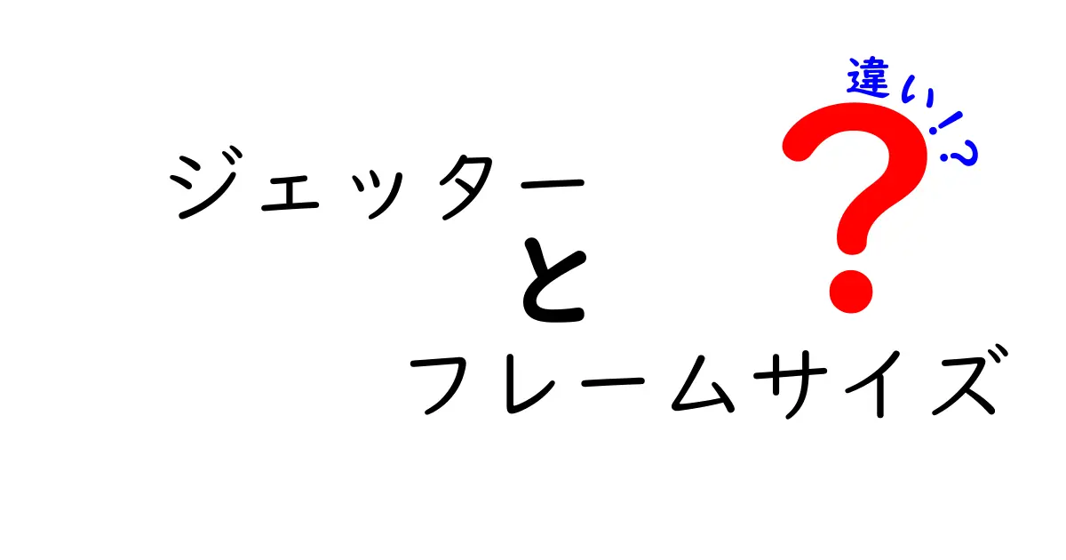 ジェッターのフレームサイズの違いとは?初心者でも分かる完全ガイド
