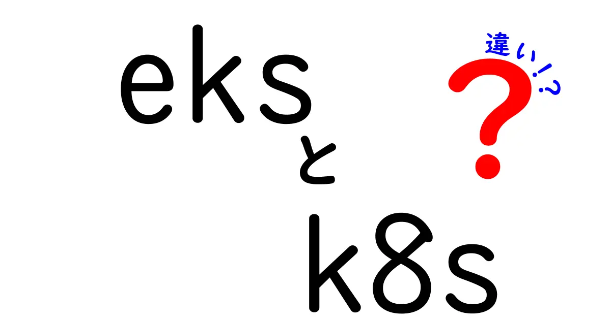 eksとk8sの違いを徹底解説！初心者にも分かるKubernetesの基礎と選び方