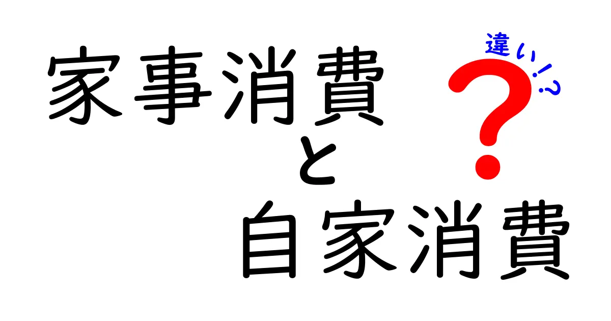 家事消費と自家消費の違いをわかりやすく解説！家計や生活に役立つポイントとは？