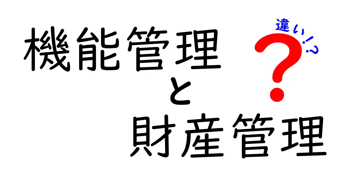 機能管理と財産管理の違いをわかりやすく解説!ビジネスで役立つ基本知識