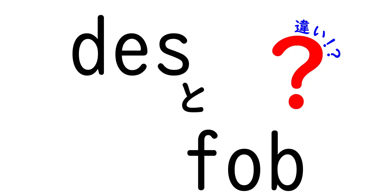 des fob 違いを徹底解説!意味・用途・使い分けをわかりやすく比較