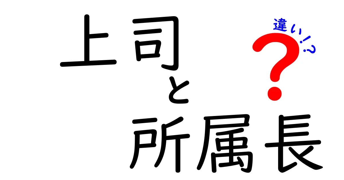 上司と所属長の違いを徹底解説 — 職場で混乱しない基本ガイド