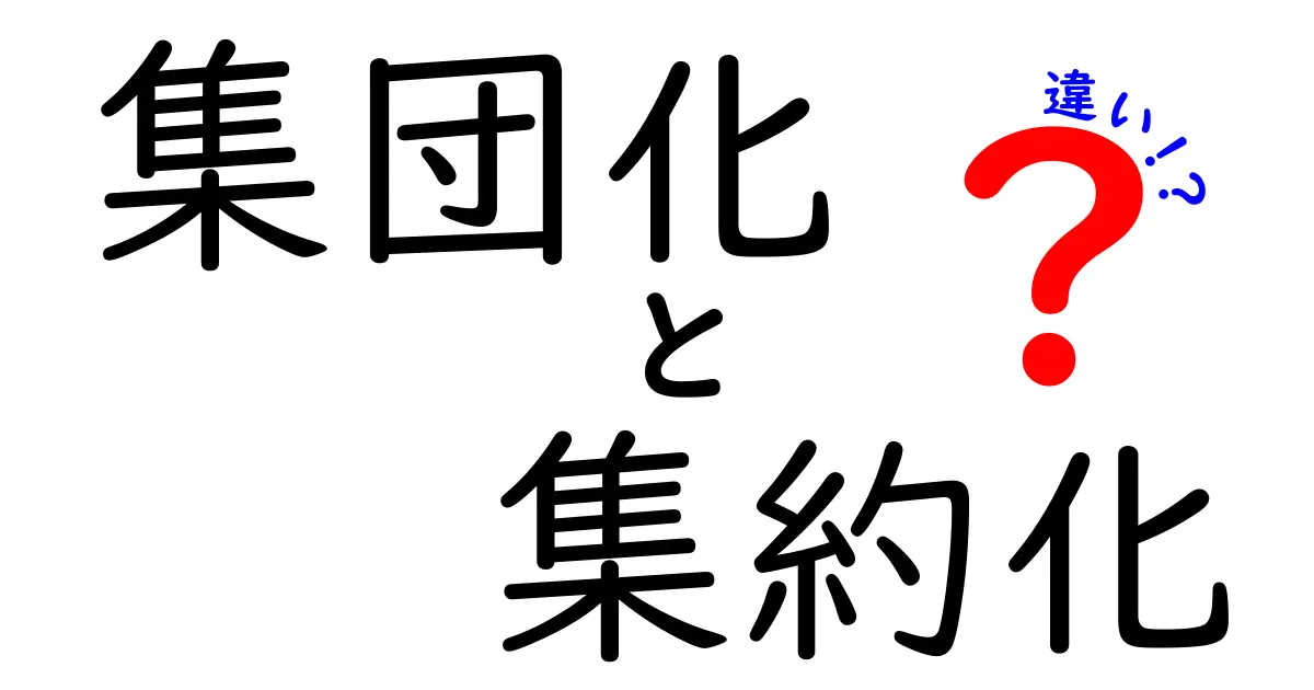 集団化と集約化の違いを徹底解説!中学生にも分かるやさしいポイントと使い分けのコツ