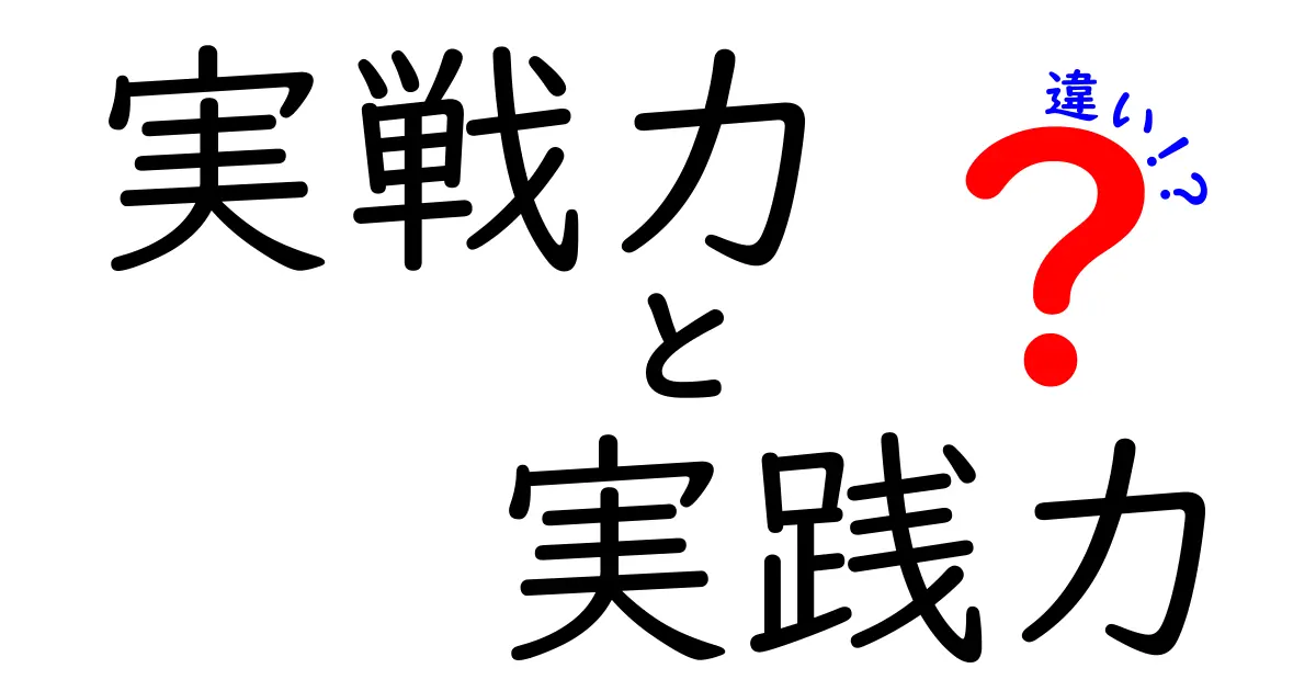 実戦力と実践力の違いを徹底解説!現場で役立つ本当の力を見抜く7つのポイント