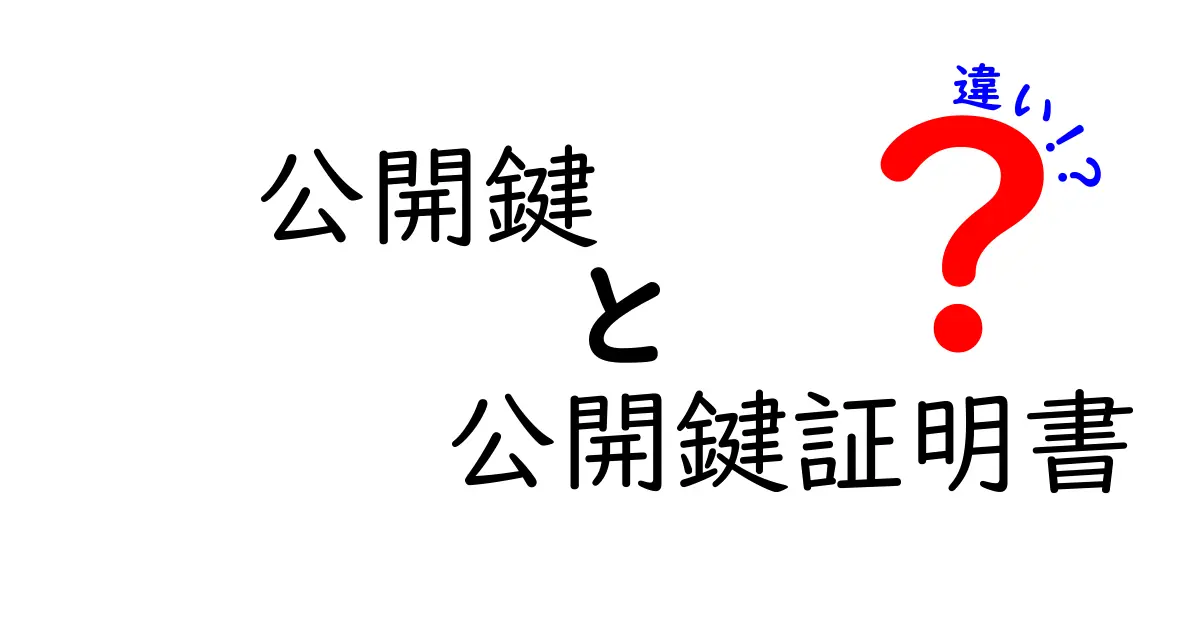 公開鍵と公開鍵証明書の違いを徹底解説！中学生にも伝わる3つのポイント