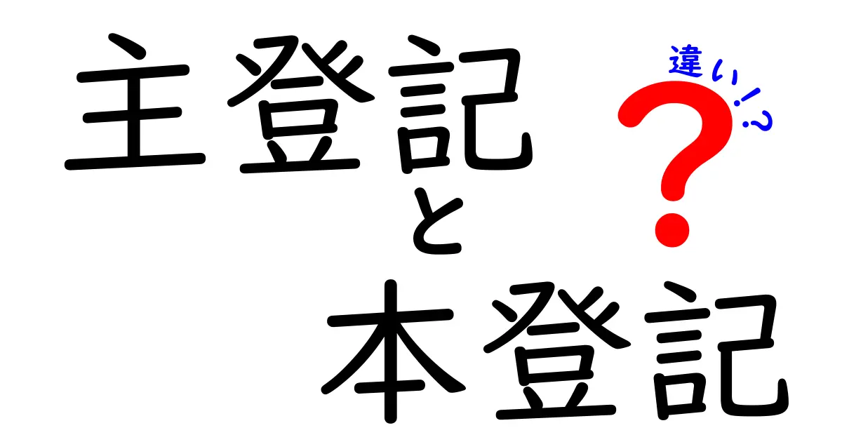 主登記と本登記の違いをわかりやすく解説!不動産登記の基本ポイント