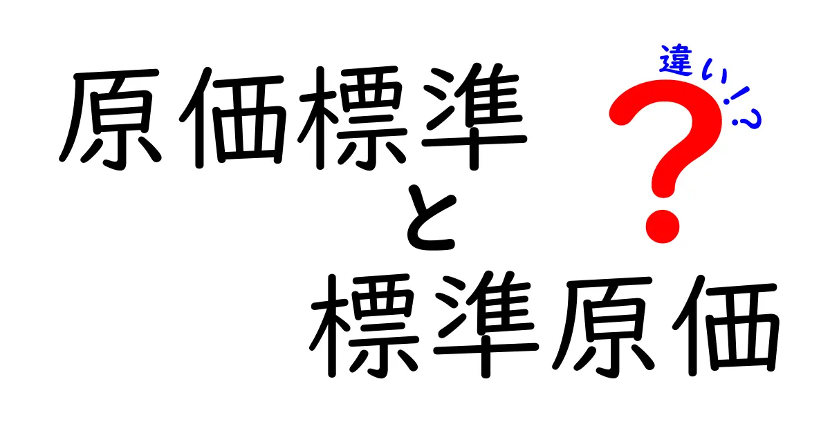 原価標準と標準原価の違いをわかりやすく解説!初心者でも理解できる基礎知識
