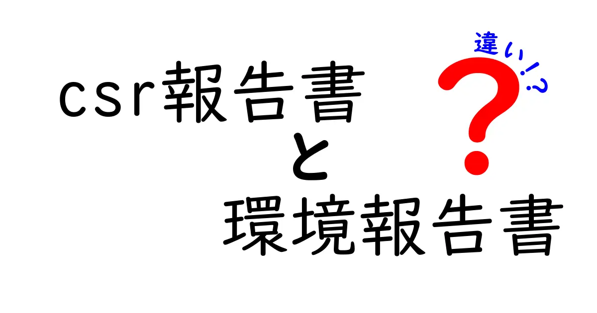 CSR報告書と環境報告書の違いとは?わかりやすく徹底解説!