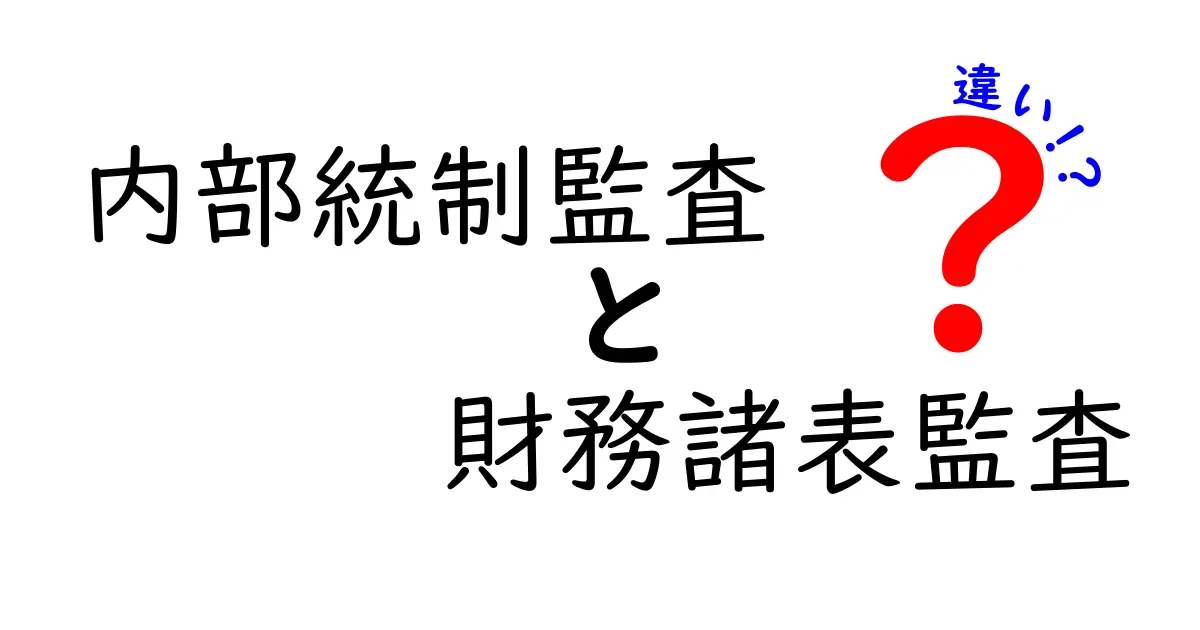 内部統制監査と財務諸表監査の違いを徹底解説！中学生にもわかるやさしい言葉で