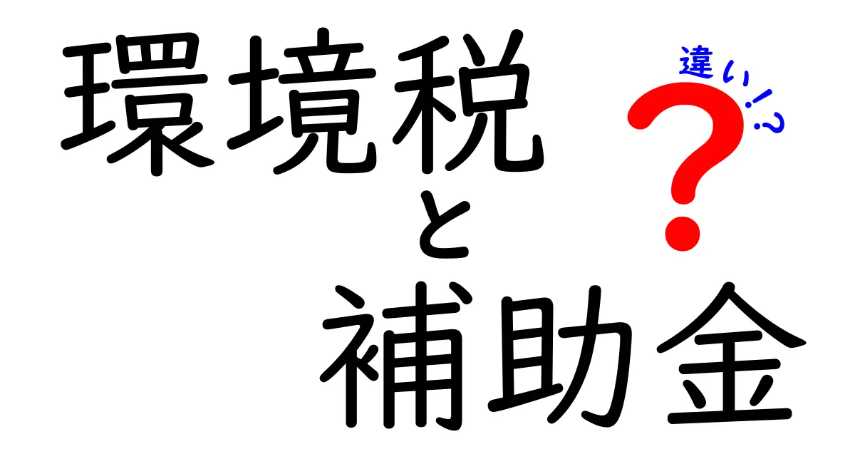 環境税と補助金の違いとは？わかりやすく解説します！