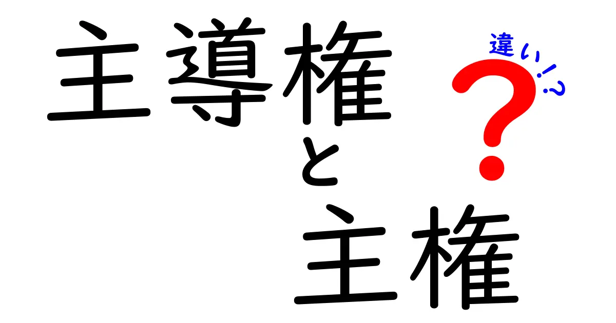 主導権と主権の違いを徹底解説!日常と国際の力の源をやさしく比較