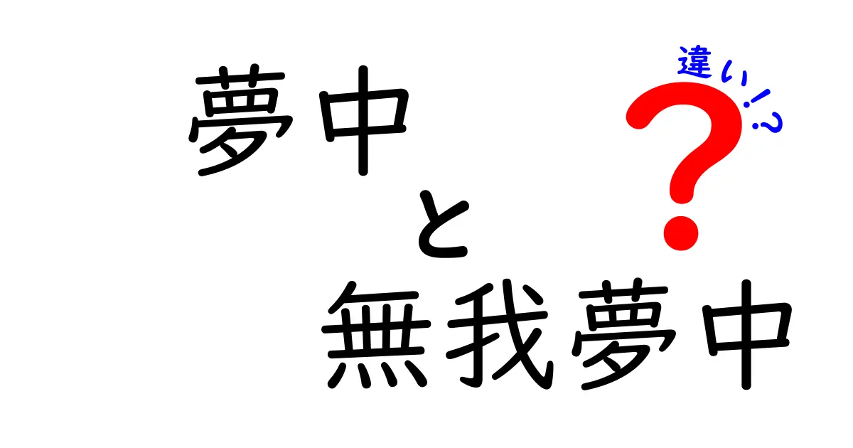 夢中と無我夢中の違いを徹底解説!意味・使い方・シーン別の見分け方