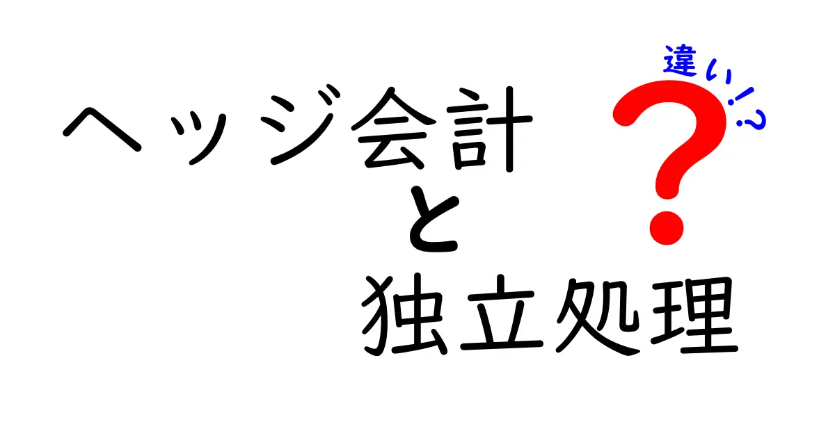 ヘッジ会計と独立処理の違いをやさしく徹底解説|初心者向けガイド