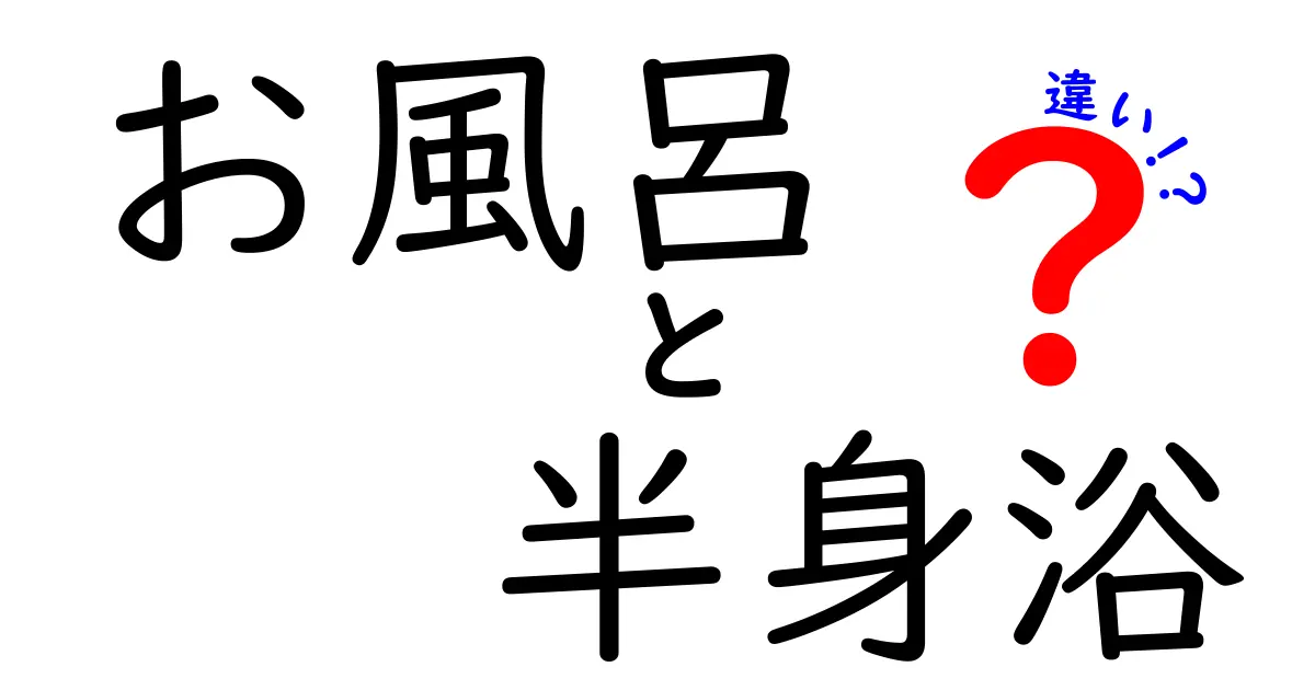 お風呂の入り方徹底比較：半身浴と全身浴の違いをわかりやすく解説