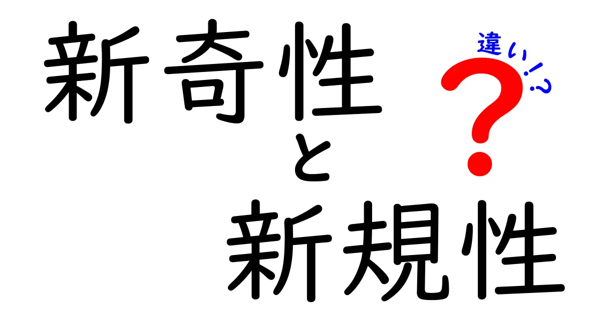 【新奇性と新規性の違いとは？】わかりやすく解説！仕事や日常で使えるポイント紹介