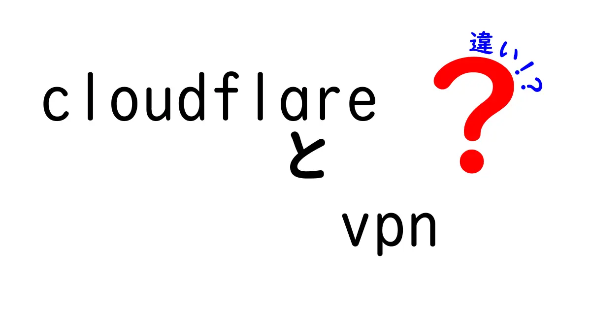 Cloudflare VPNの違いを徹底解説!Warpと従来VPNの使い分けを中学生にもわかる解説