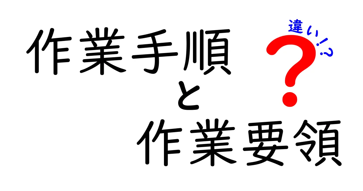 作業手順と作業要領の違いとは?仕事の効率アップに欠かせないポイントを解説!