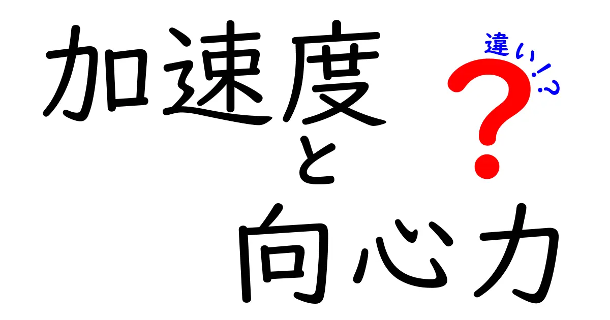 加速度と向心力の違いを中学生にもわかりやすく解説！物理の基本をマスターしよう