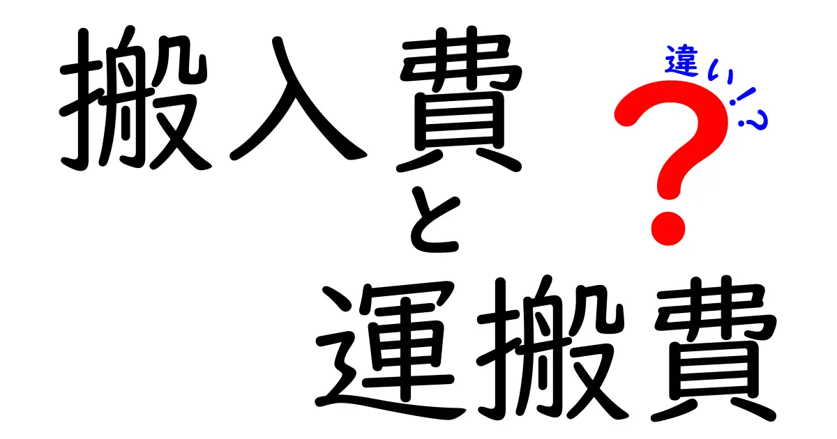 搬入費と運搬費の違いを徹底解説！これであなたも費用の見分けができる