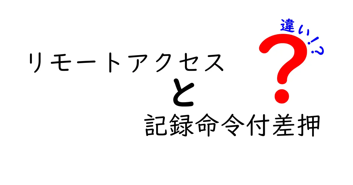 リモートアクセスと記録命令付差押の違いをわかりやすく解説