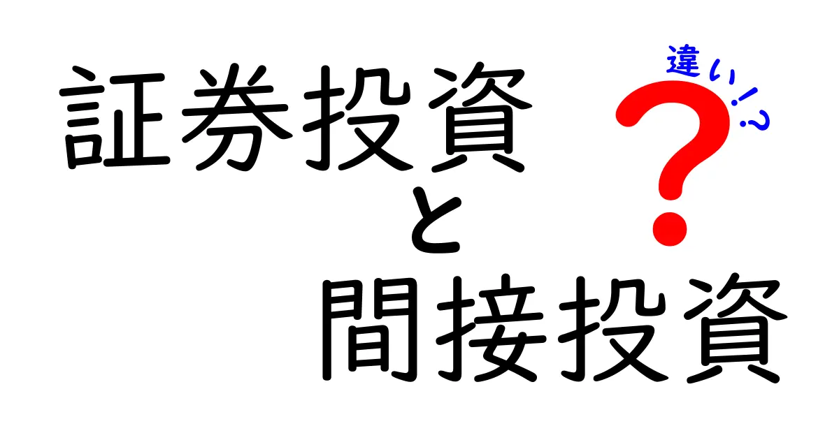 証券投資と間接投資の違いを徹底解説！初心者にもわかる判断ポイント