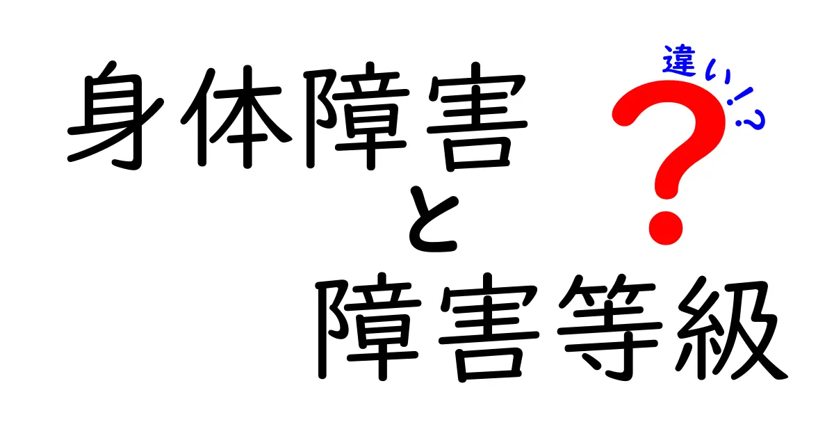 身体障害と障害等級の違いとは？わかりやすく解説！