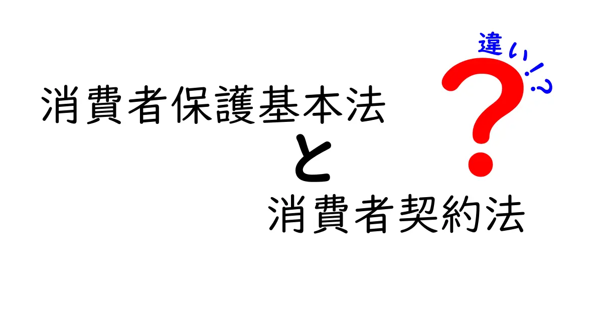 消費者保護基本法と消費者契約法の違いをわかりやすく解説！中学生でも理解できるポイントまとめ