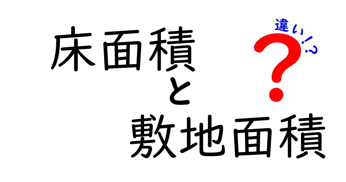 【保存版】床面積と敷地面積の違いをわかりやすく解説!建築や住宅購入に必須の知識