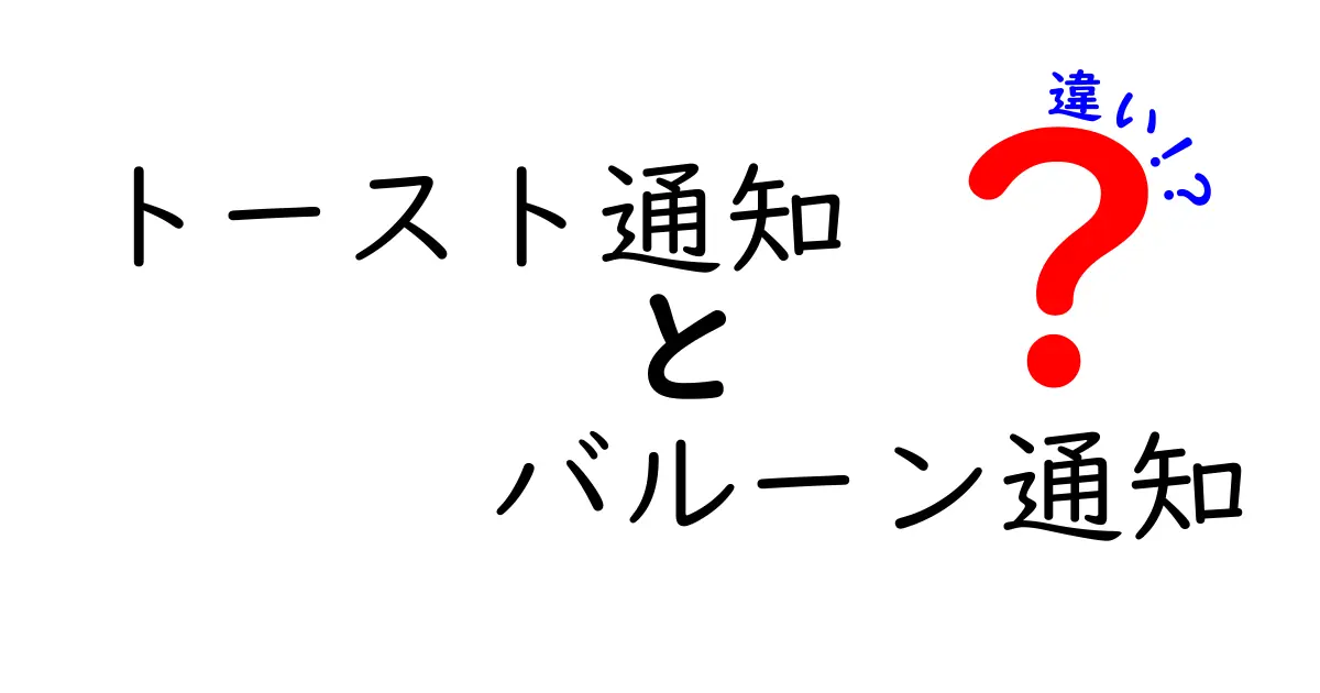 トースト通知とバルーン通知の違いを徹底解説!使い分けのコツと実例