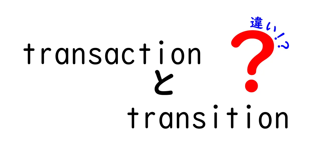 【完全版】transactionとtransitionの違いを徹底解説！意味・使い方・使い分けを中学生にも分かる言葉で解説