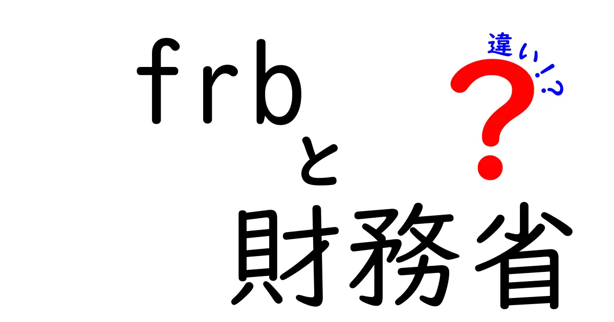 FRBと財務省の違いとは?日本とアメリカの金融・財政の役割をわかりやすく解説!