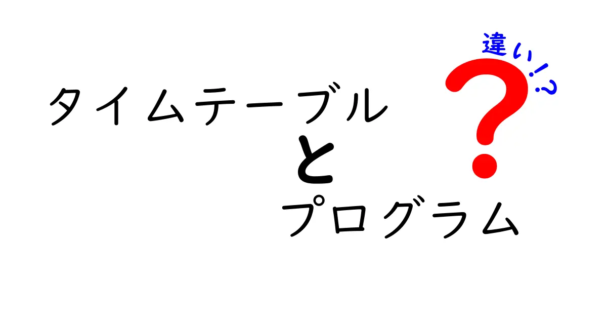 タイムテーブルとプログラムの違いを徹底解説！初心者にもわかりやすい比較ガイド