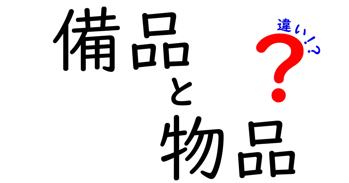 備品と物品の違いを徹底解説:現場で使い分けるコツと実例