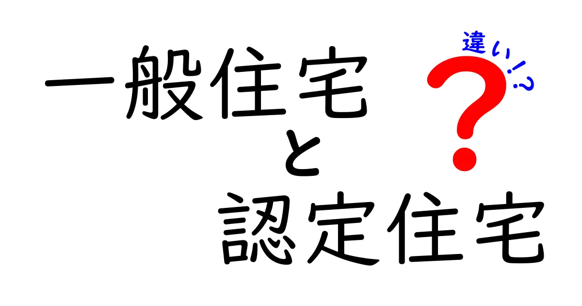 一般住宅と認定住宅の違いを徹底解説！賢く選ぶためのポイントとは？