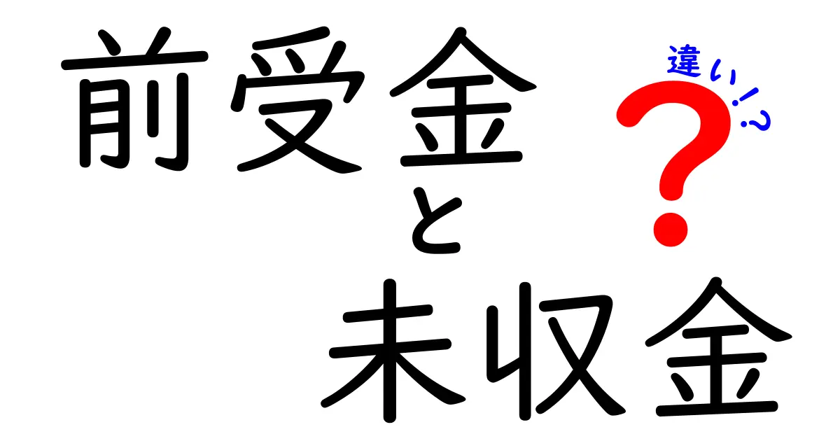前受金と未収金の違いをわかりやすく解説!簿記初心者でも理解できるポイントとは?
