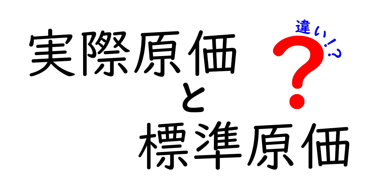 実際原価と標準原価の違いをわかりやすく解説!これで原価管理がスッキリ理解できる