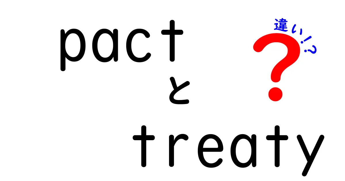 pactとtreatyの違いを徹底解説：中学生にもわかる用語の意味と使い分け