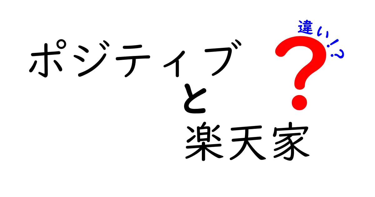 ポジティブと楽天家の違いを徹底比較｜日常での使い分けと見分け方