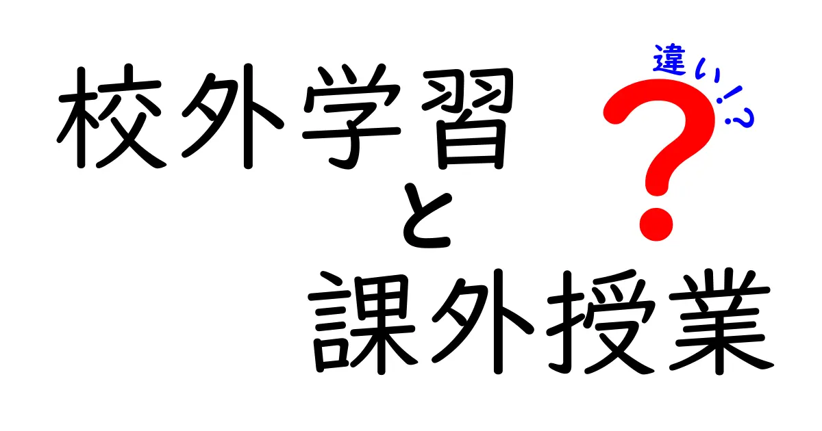 校外学習と課外授業の違いとは？中学生にもわかる徹底解説！